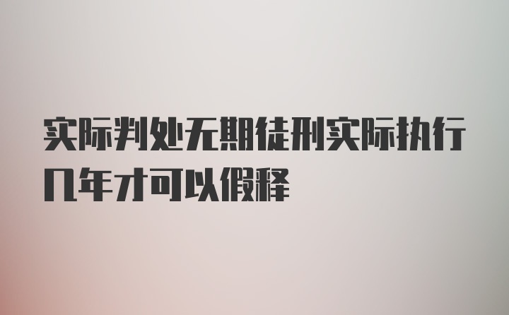 实际判处无期徒刑实际执行几年才可以假释