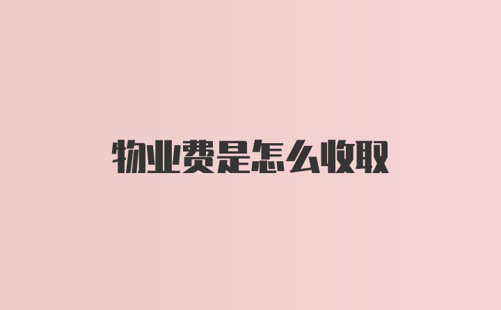 物业费是怎么收取