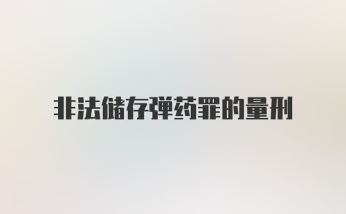 非法储存弹药罪的量刑