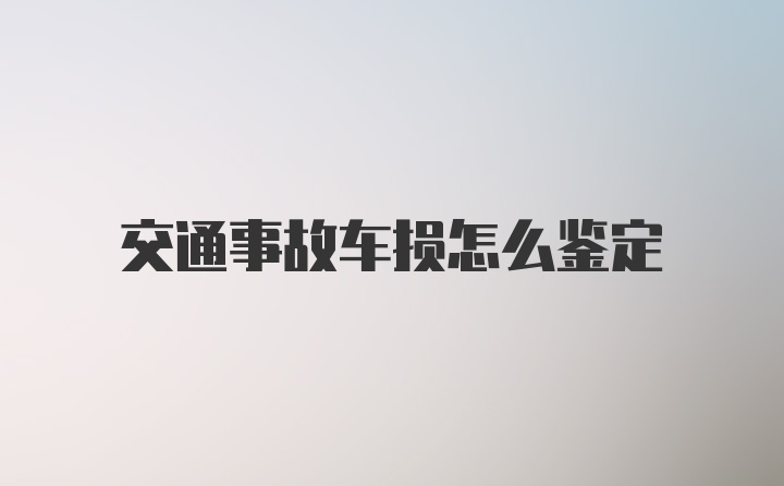 交通事故车损怎么鉴定