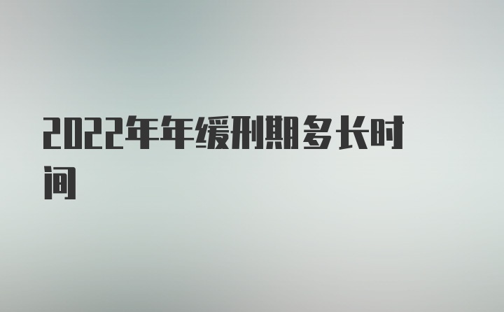 2022年年缓刑期多长时间