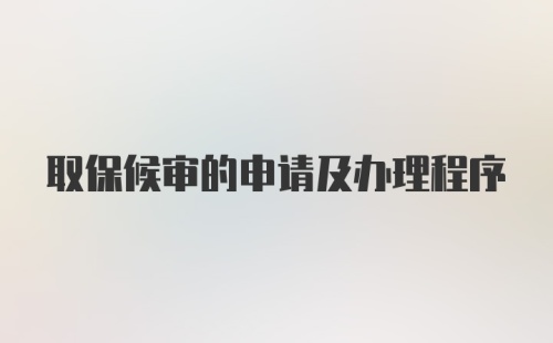 取保候审的申请及办理程序