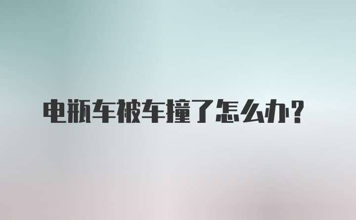 电瓶车被车撞了怎么办?