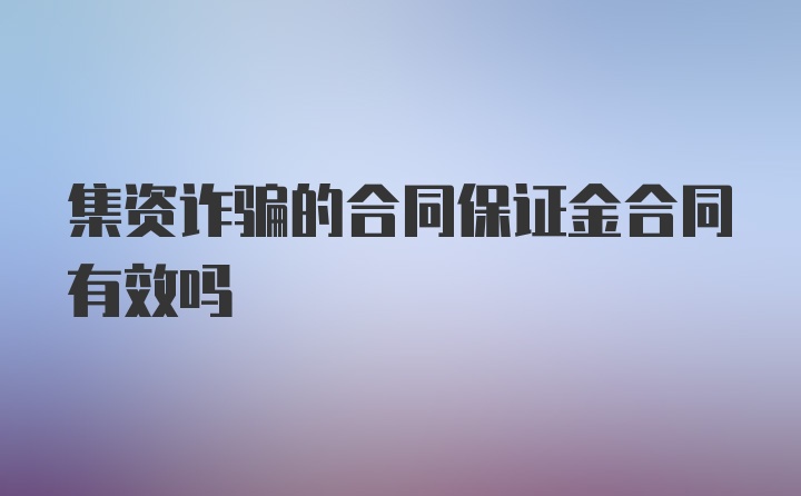 集资诈骗的合同保证金合同有效吗