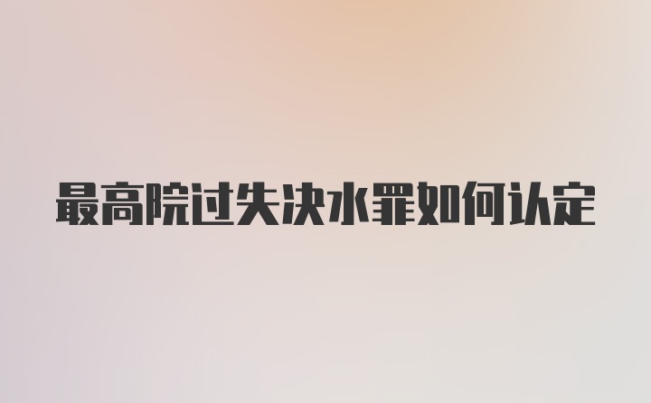 最高院过失决水罪如何认定