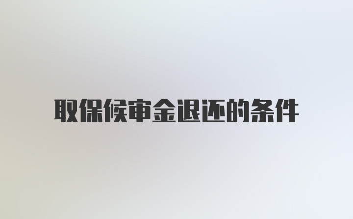 取保候审金退还的条件