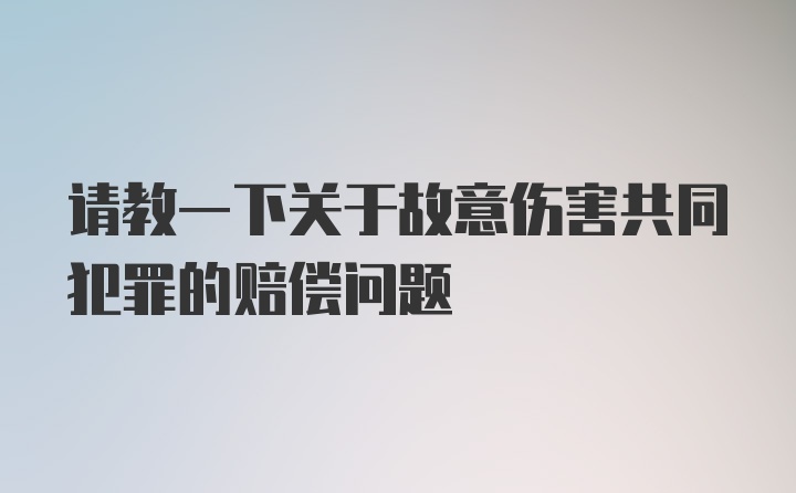 请教一下关于故意伤害共同犯罪的赔偿问题