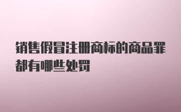 销售假冒注册商标的商品罪都有哪些处罚