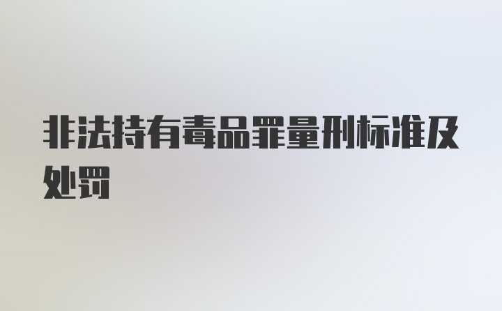 非法持有毒品罪量刑标准及处罚