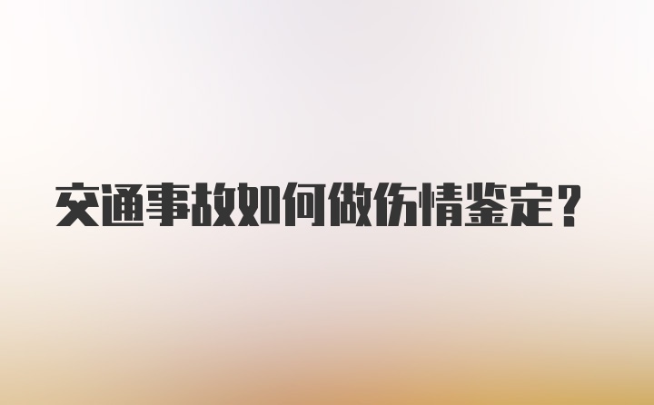 交通事故如何做伤情鉴定？