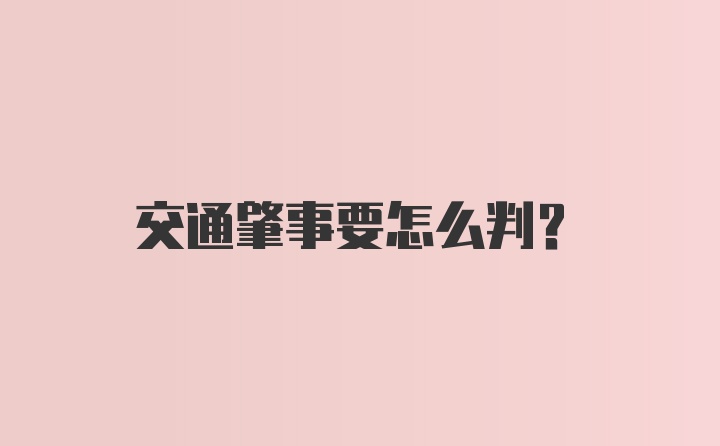 交通肇事要怎么判？