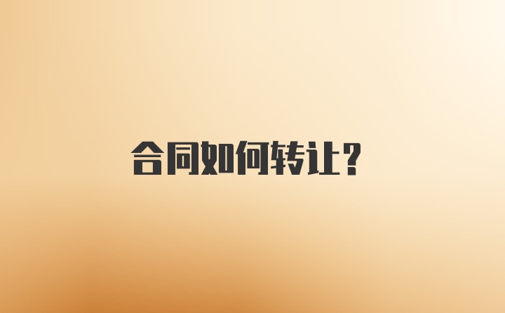 合同如何转让？