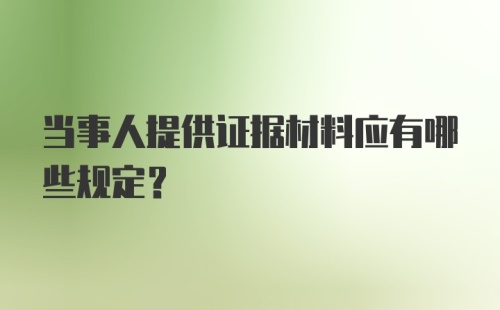 当事人提供证据材料应有哪些规定？