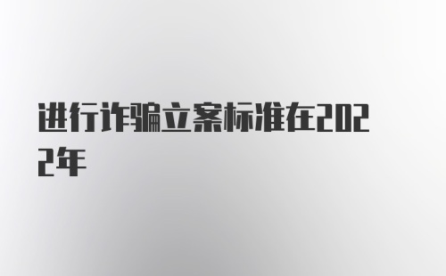 进行诈骗立案标准在2022年