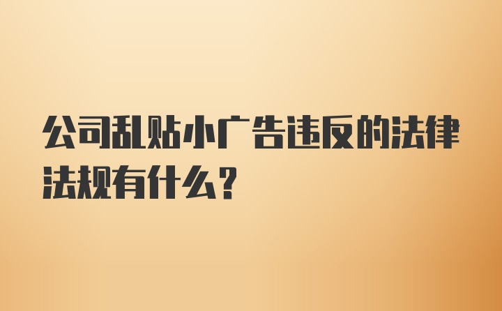 公司乱贴小广告违反的法律法规有什么？