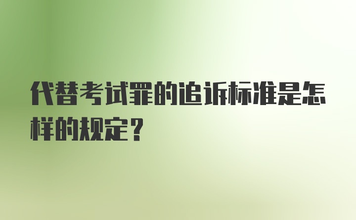 代替考试罪的追诉标准是怎样的规定？