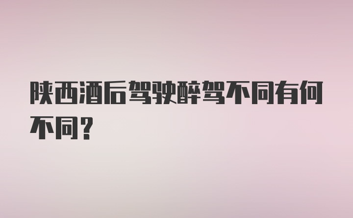 陕西酒后驾驶醉驾不同有何不同?