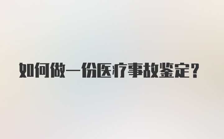 如何做一份医疗事故鉴定?