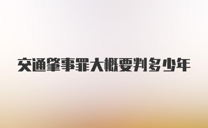 交通肇事罪大概要判多少年