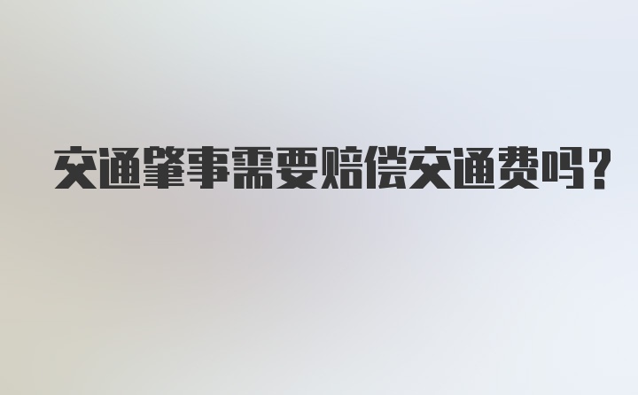 交通肇事需要赔偿交通费吗？