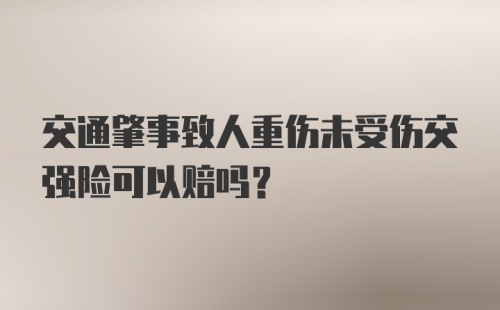 交通肇事致人重伤未受伤交强险可以赔吗？