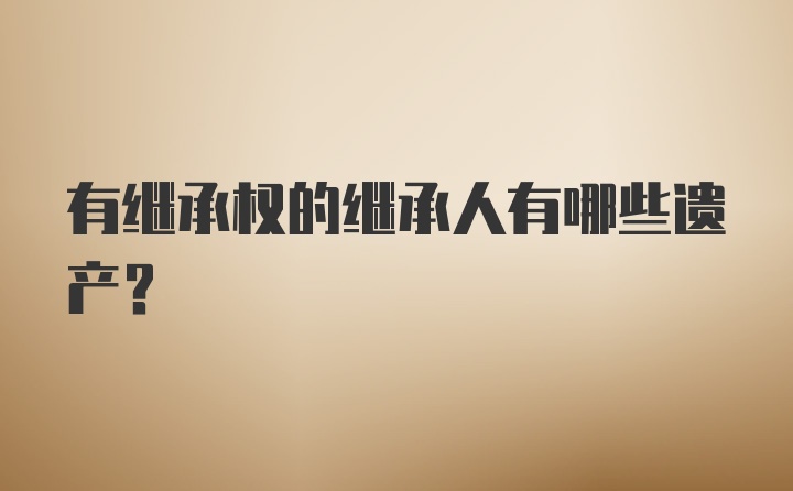 有继承权的继承人有哪些遗产？