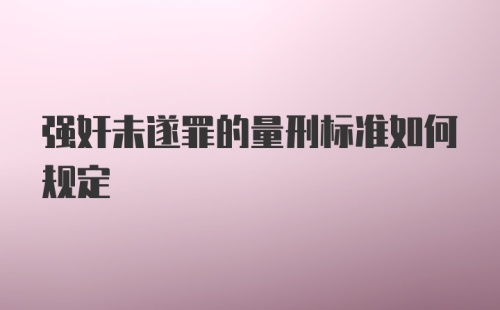 强奸未遂罪的量刑标准如何规定