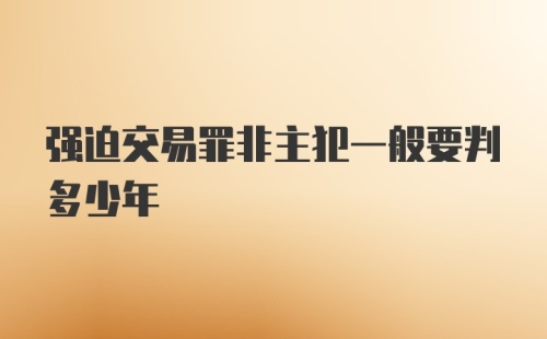 强迫交易罪非主犯一般要判多少年