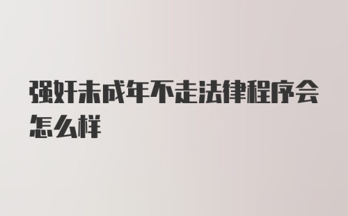 强奸未成年不走法律程序会怎么样