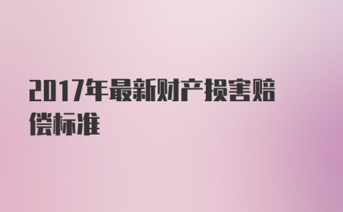 2017年最新财产损害赔偿标准