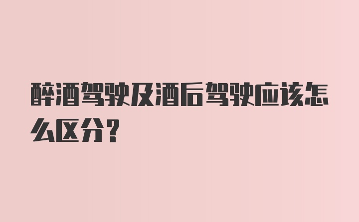 醉酒驾驶及酒后驾驶应该怎么区分？