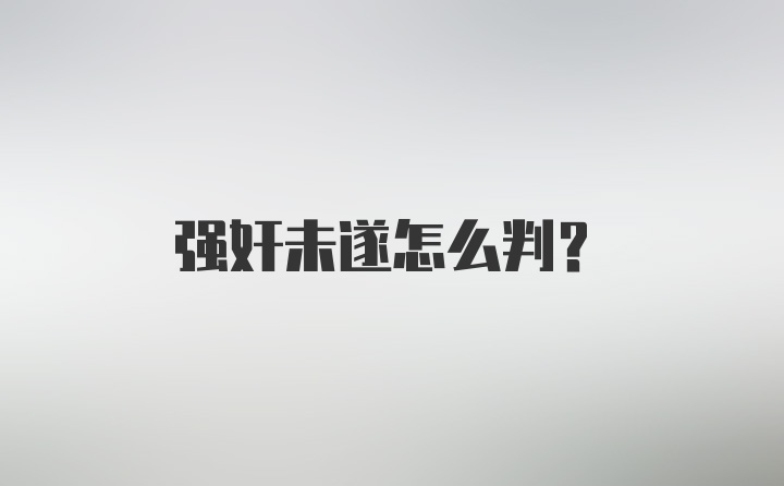 强奸未遂怎么判?