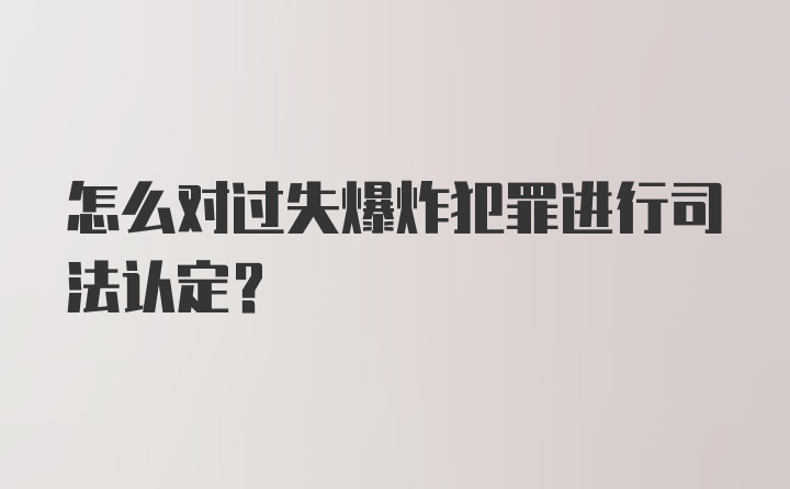 怎么对过失爆炸犯罪进行司法认定？