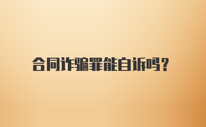 合同诈骗罪能自诉吗？