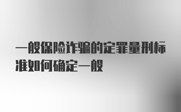 一般保险诈骗的定罪量刑标准如何确定一般