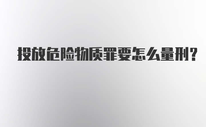 投放危险物质罪要怎么量刑？