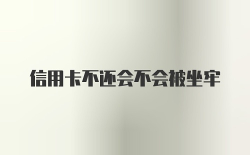 信用卡不还会不会被坐牢