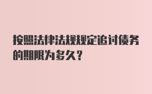 按照法律法规规定追讨债务的期限为多久？