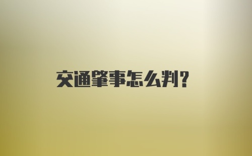 交通肇事怎么判？