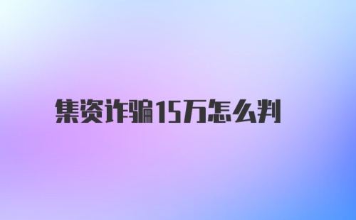 集资诈骗15万怎么判