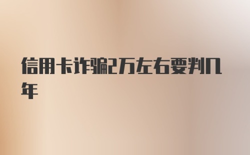 信用卡诈骗2万左右要判几年