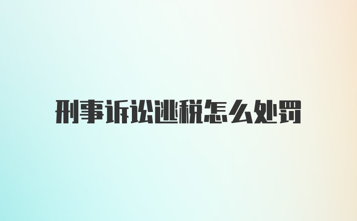 刑事诉讼逃税怎么处罚