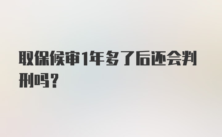 取保候审1年多了后还会判刑吗？