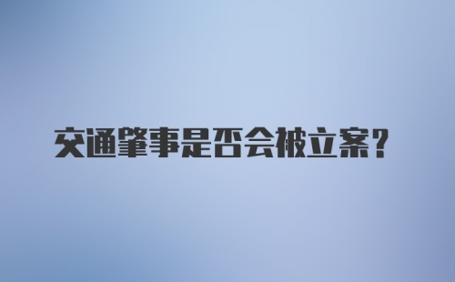 交通肇事是否会被立案？