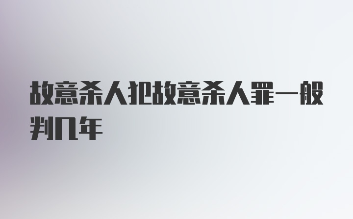 故意杀人犯故意杀人罪一般判几年