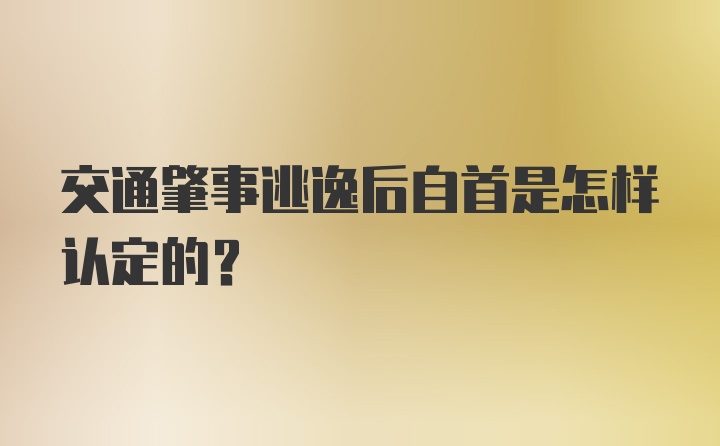 交通肇事逃逸后自首是怎样认定的?