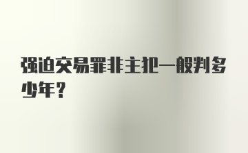 强迫交易罪非主犯一般判多少年?