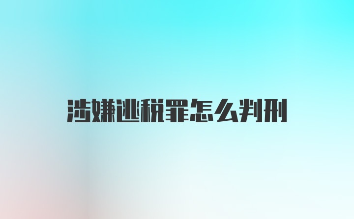 涉嫌逃税罪怎么判刑