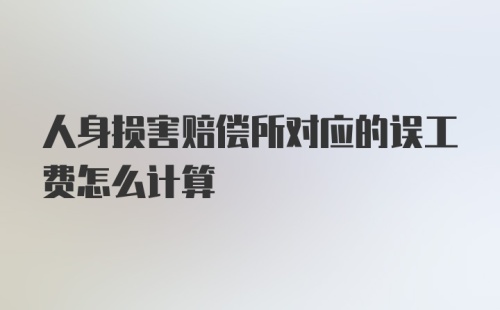 人身损害赔偿所对应的误工费怎么计算