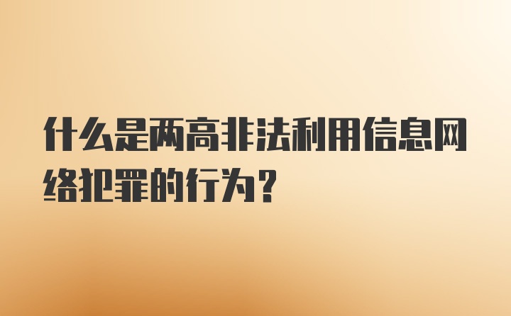 什么是两高非法利用信息网络犯罪的行为?